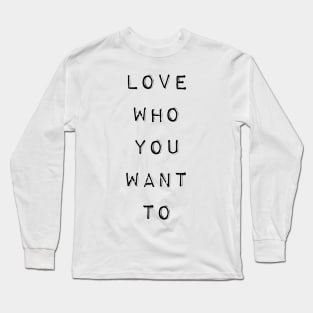 LGBT Gay Pride - Love Who You Want To Long Sleeve T-Shirt